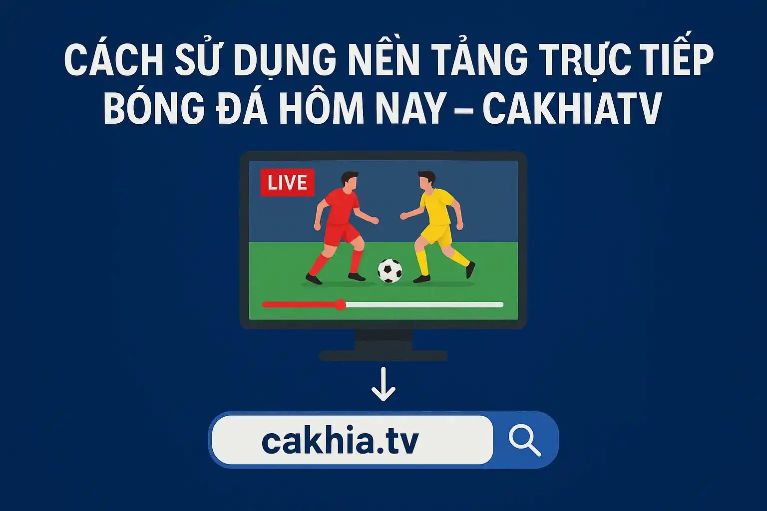 Cách sử dụng nền tảng trực tiếp bóng đá hôm nay - CakhiaTV