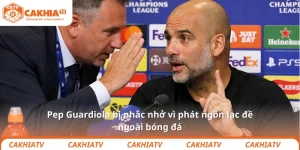 Pep Guardiola bị nhắc nhở vì phát ngôn lạc đề ngoài bóng đá